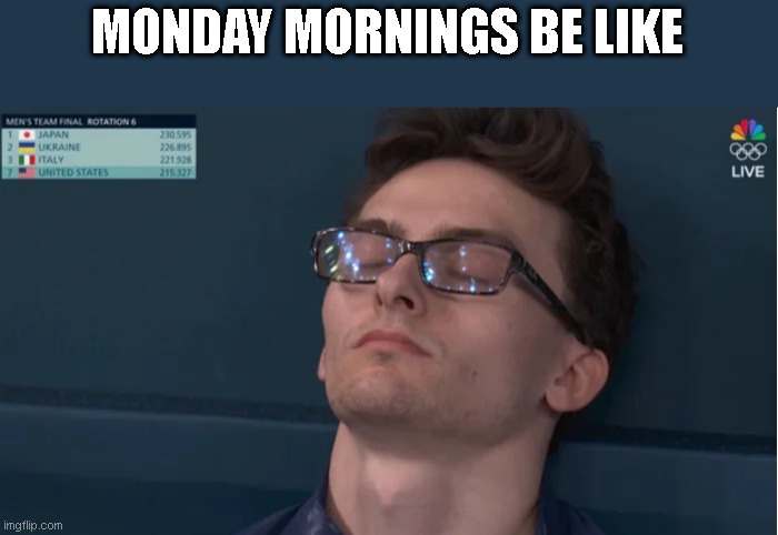 Stephen Nedoroscik sleeping on the job | MONDAY MORNINGS BE LIKE | image tagged in stephen nedoroscik sleeping on the job | made w/ Imgflip meme maker