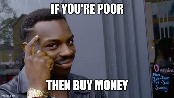 Roll Safe Think About It Meme | IF YOU'RE POOR THEN BUY MONEY | image tagged in memes,roll safe think about it | made w/ Imgflip meme maker