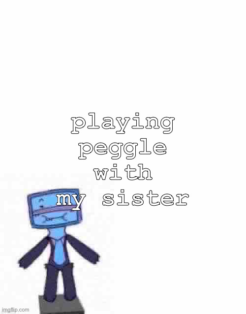 raze her | playing peggle with my sister | image tagged in raze her | made w/ Imgflip meme maker