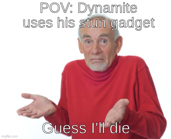 Guess I'll die  | POV: Dynamite uses his stun gadget; Guess I'll die | image tagged in guess i'll die,funny,memes,haha,brawl stars | made w/ Imgflip meme maker