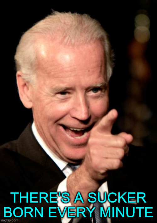 Smilin Biden Meme | THERE'S A SUCKER BORN EVERY MINUTE | image tagged in memes,smilin biden | made w/ Imgflip meme maker