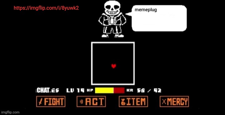 Sans Speaking (in fight) | https://imgflip.com/i/8yuwk2; memeplug; CHAT | image tagged in sans speaking in fight | made w/ Imgflip meme maker