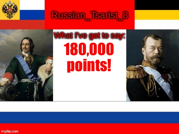 Russian_Tsarist_8 announcement temp | 180,000 points! | image tagged in russian_tsarist_8 announcement temp | made w/ Imgflip meme maker