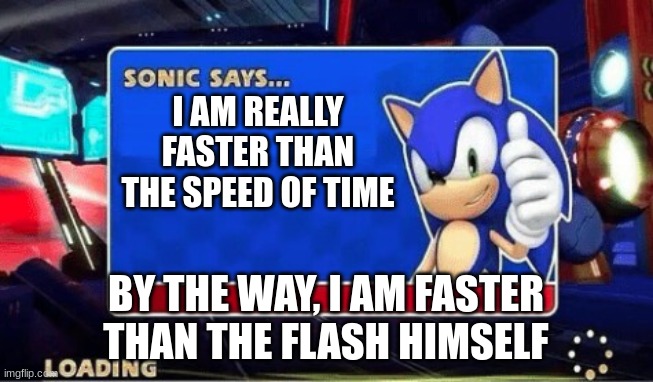 Sonic Says | I AM REALLY FASTER THAN THE SPEED OF TIME BY THE WAY, I AM FASTER THAN THE FLASH HIMSELF | image tagged in sonic says | made w/ Imgflip meme maker