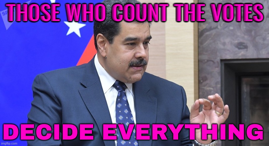 "Those who count the votes decide everything" | THOSE WHO COUNT THE VOTES; DECIDE EVERYTHING | image tagged in maduro,dictator,venezuela,breaking news,latino,communism | made w/ Imgflip meme maker