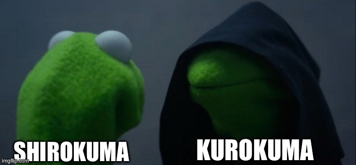 I’m baaaaack~! | KUROKUMA; SHIROKUMA | image tagged in memes,evil kermit | made w/ Imgflip meme maker