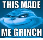 THIS MADE; ME GRINCH | made w/ Imgflip meme maker