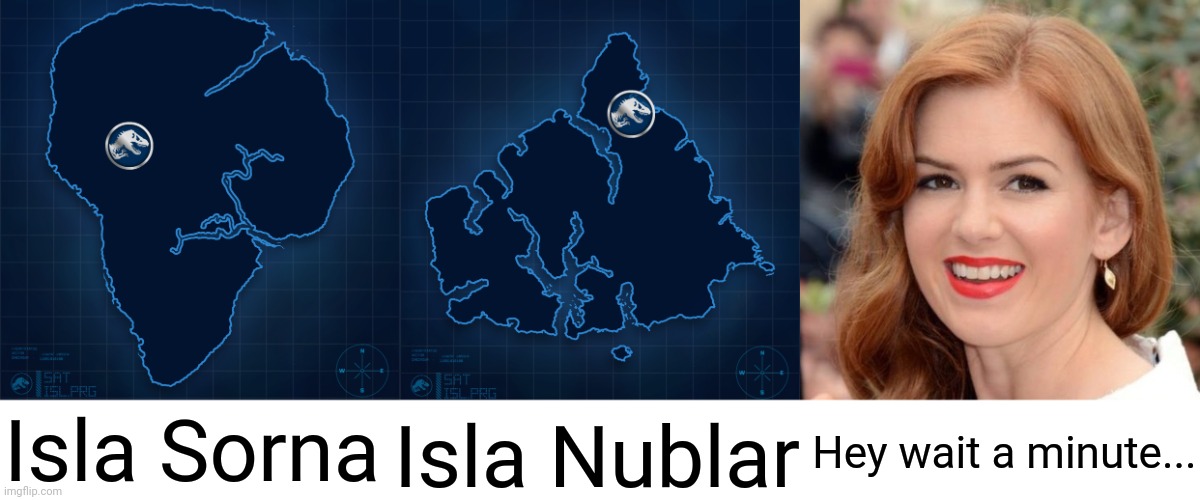 Wrong Isla! | Isla Sorna; Hey wait a minute... Isla Nublar | image tagged in isla nublar,isla sorna,isla fisher,jurassic park,jurassic world | made w/ Imgflip meme maker