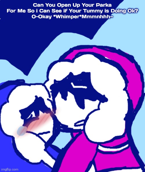 Frozen...inferno?(3/10) | Can You Open Up Your Parka For Me So i Can See if Your Tummy is Doing Ok?
O-Okay *Whimper*Mmmnhhh~ | image tagged in ice climbers,tummy,touch grass,drink bleach,cringe worthy,i think we all know where this is going | made w/ Imgflip meme maker