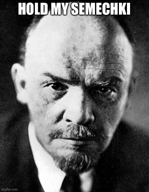 Lenin | HOLD MY SEMECHKI | image tagged in lenin | made w/ Imgflip meme maker