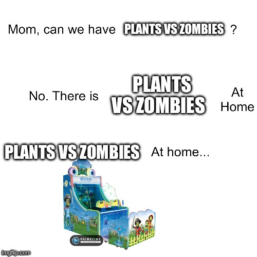 Mom can we have | PLANTS VS ZOMBIES; PLANTS VS ZOMBIES; PLANTS VS ZOMBIES | image tagged in mom can we have | made w/ Imgflip meme maker
