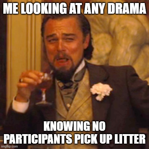 Laughing Leo | ME LOOKING AT ANY DRAMA; KNOWING NO PARTICIPANTS PICK UP LITTER | image tagged in memes,laughing leo | made w/ Imgflip meme maker