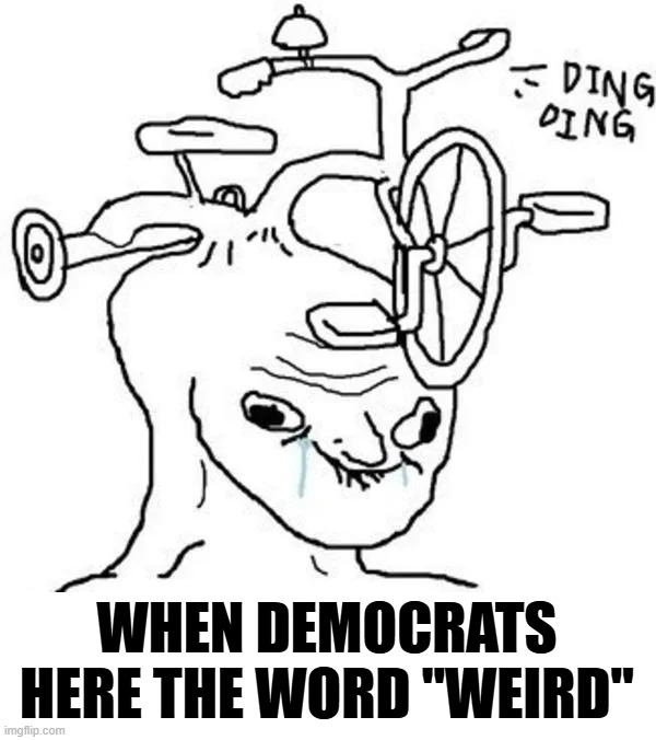 When democrats hear "weird" they ring a bell | WHEN DEMOCRATS HERE THE WORD "WEIRD" | image tagged in ding ding | made w/ Imgflip meme maker