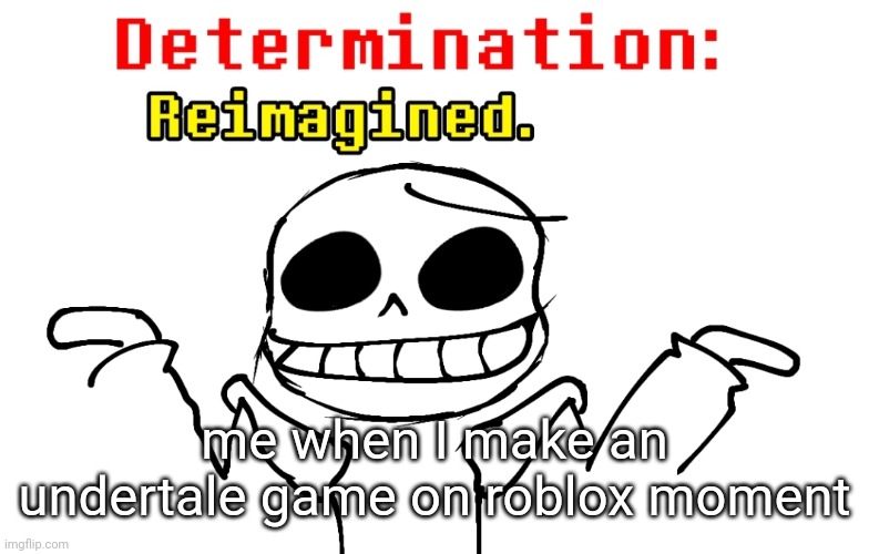 me when I make an undertale game on roblox moment | made w/ Imgflip meme maker