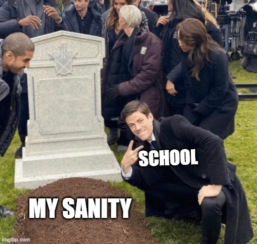 school be like | SCHOOL; MY SANITY | image tagged in grant gustin over grave,sanity,school | made w/ Imgflip meme maker