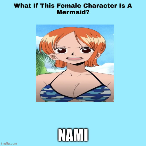 what if nami is a mermaid | NAMI | image tagged in what if this female character is a mermaid,konami,one piece,animememe,what if,redheads | made w/ Imgflip meme maker