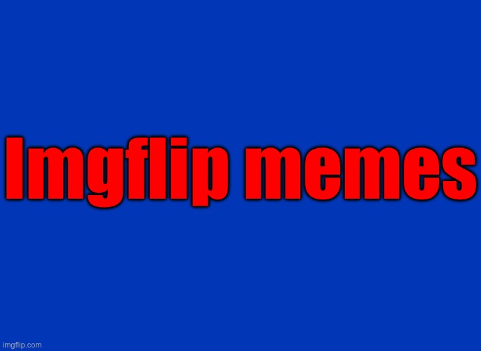 Blue background | Imgflip memes | image tagged in blue background | made w/ Imgflip meme maker