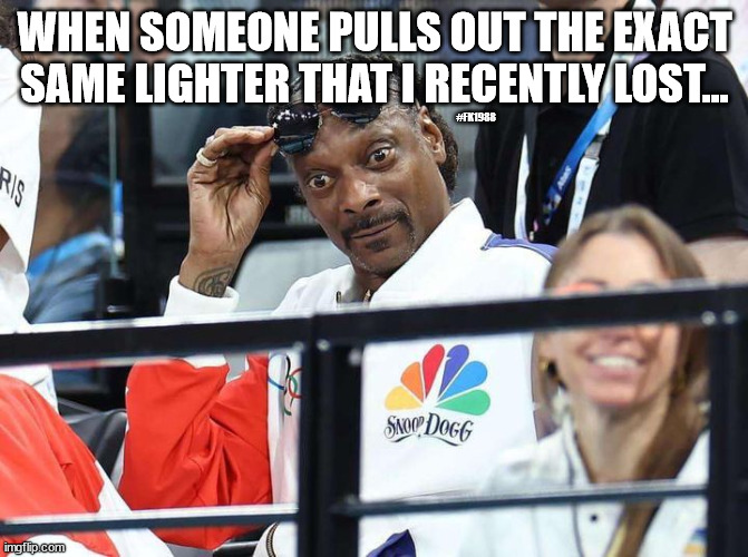 when someone pulls out the exact same lighter that I recently lost. | WHEN SOMEONE PULLS OUT THE EXACT SAME LIGHTER THAT I RECENTLY LOST... #FK1988 | image tagged in lighter,stealing,snoop dogg,lost lighter | made w/ Imgflip meme maker