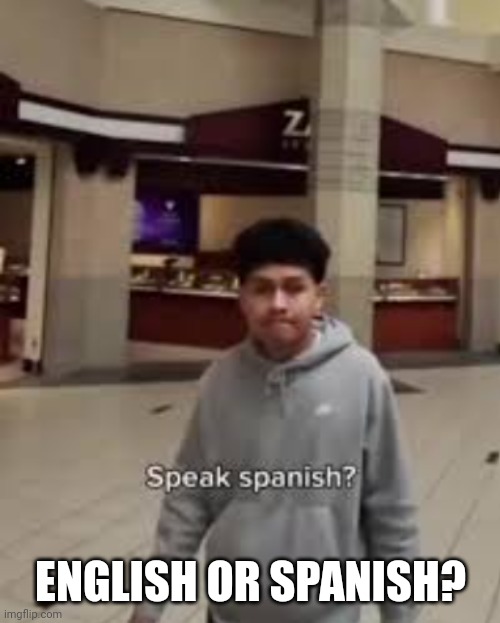 English Or Spanish (Caption This Meme) | ENGLISH OR SPANISH? | image tagged in english or spanish,memes,funny | made w/ Imgflip meme maker