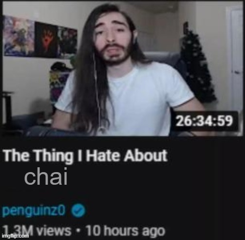 agree? | chai | image tagged in the thing i hate about ___ | made w/ Imgflip meme maker