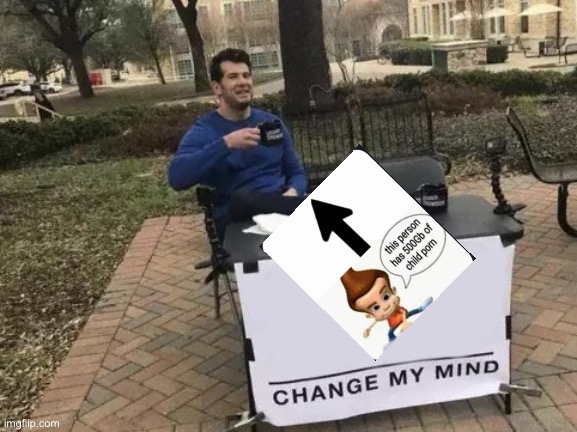 Change My Mind | image tagged in memes,change my mind | made w/ Imgflip meme maker