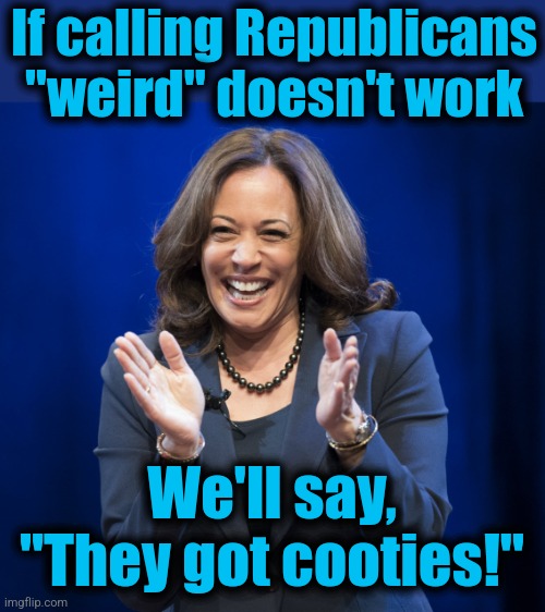 The unseriousness of Kamala | If calling Republicans "weird" doesn't work; We'll say, "They got cooties!" | image tagged in kamala harris laughing,memes,democrats,weird,when you have nothing else,jd vance | made w/ Imgflip meme maker