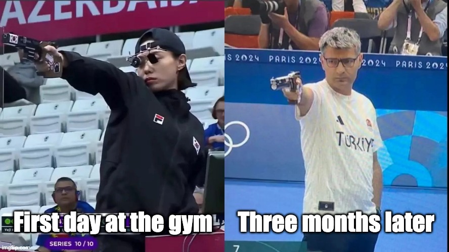 Turkey Olympic Shooter -2 | Three months later; First day at the gym | image tagged in funny memes,olympics,shooting | made w/ Imgflip meme maker