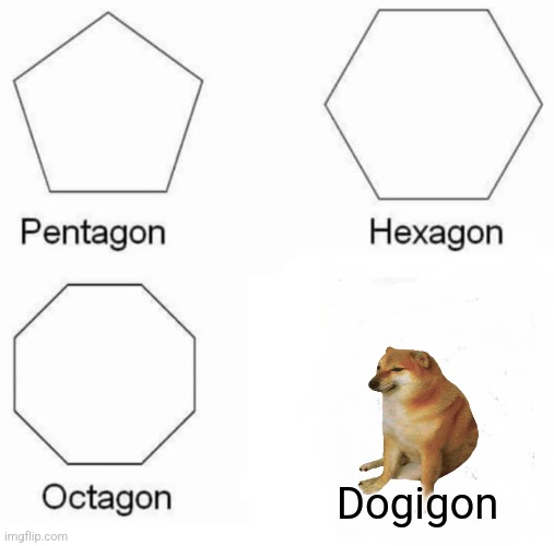 Pentagon Hexagon Octagon Meme | Dogigon | image tagged in memes,pentagon hexagon octagon | made w/ Imgflip meme maker