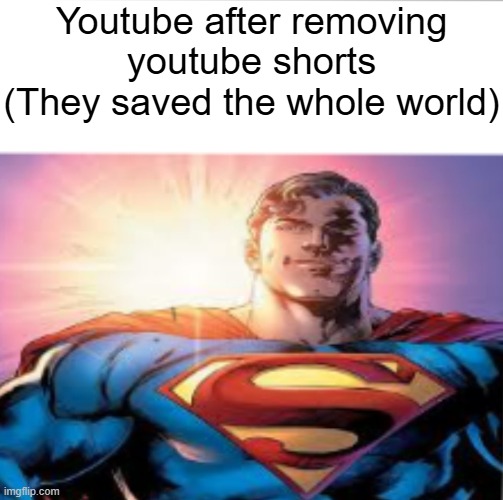 So sad the fact that our generating turned us into scrolling shorts for whole hours. | Youtube after removing youtube shorts
(They saved the whole world) | image tagged in superman starman meme,memes | made w/ Imgflip meme maker