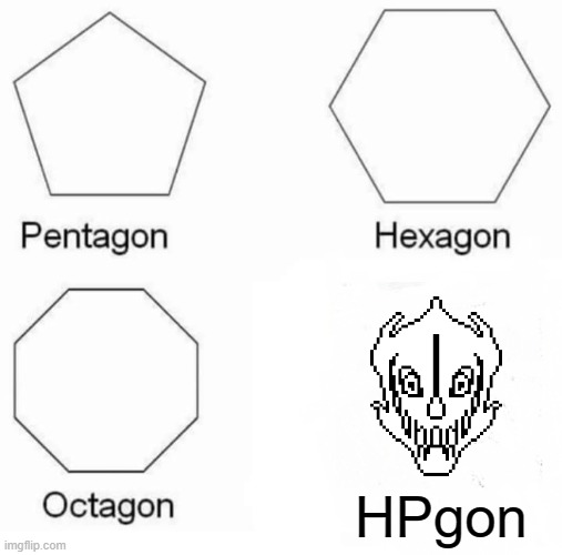Pentagon Hexagon Octagon | HPgon | image tagged in memes,pentagon hexagon octagon,undertale | made w/ Imgflip meme maker
