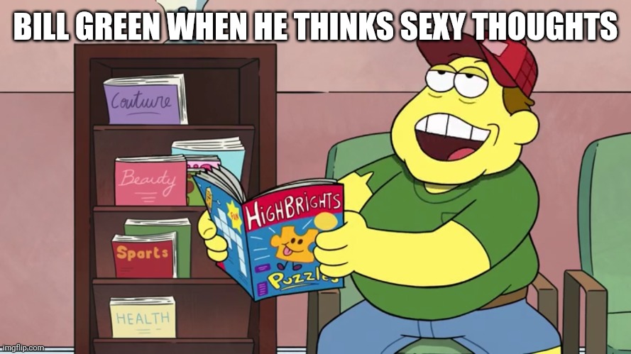 Horny Father | BILL GREEN WHEN HE THINKS SEXY THOUGHTS | image tagged in horny father | made w/ Imgflip meme maker