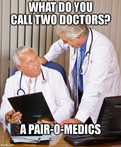 Two Doctors Talking | WHAT DO YOU CALL TWO DOCTORS? A PAIR-O-MEDICS | image tagged in two doctors talking | made w/ Imgflip meme maker