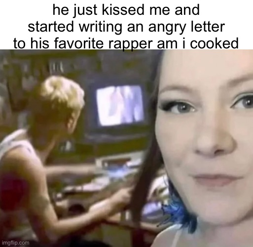 Dear Slim, you still ain't called or wrote, I hope you have a chance
I ain't mad, I just think it's fucked up you don't answer f | he just kissed me and started writing an angry letter to his favorite rapper am i cooked | made w/ Imgflip meme maker