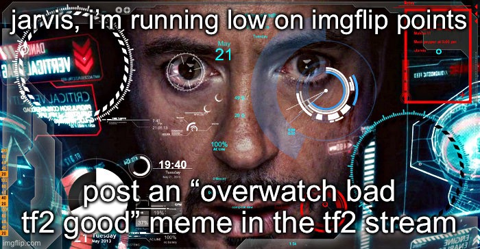 Jarvis | jarvis, i’m running low on imgflip points; post an “overwatch bad tf2 good” meme in the tf2 stream | image tagged in jarvis | made w/ Imgflip meme maker