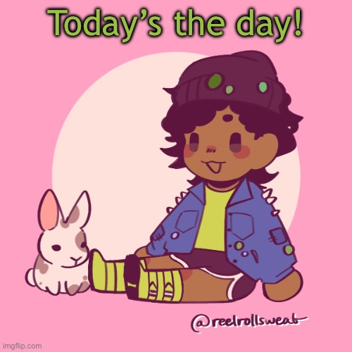 Yippee!! | Today’s the day! | image tagged in silly_dip | made w/ Imgflip meme maker