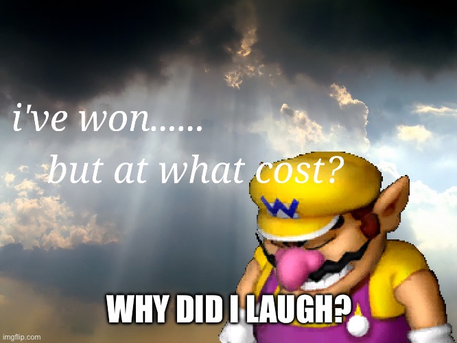 I have won...but at what cost | WHY DID I LAUGH? | image tagged in i have won but at what cost | made w/ Imgflip meme maker