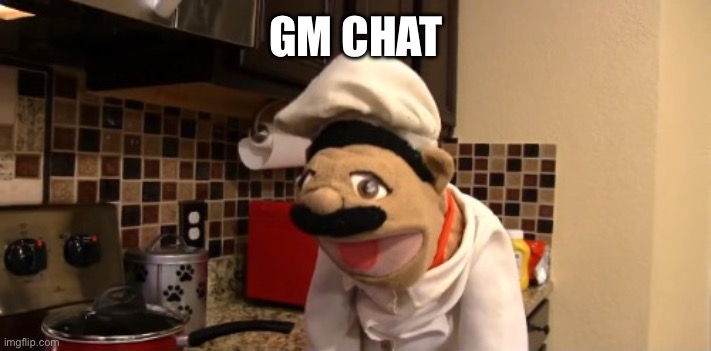 Surprised chef pee pee | GM CHAT | image tagged in surprised chef pee pee | made w/ Imgflip meme maker