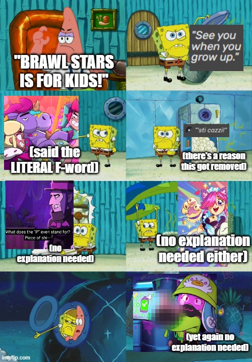 JUST MAKE BRAWL STARS M RATED. | "BRAWL STARS IS FOR KIDS!"; (said the LITERAL F-word); (there's a reason this got removed); (no explanation needed either); (no explanation needed); (yet again no explanation needed) | image tagged in spongebob diapers meme,brawl stars | made w/ Imgflip meme maker