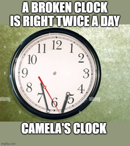 an empty vessle that will do and say anything they tell it | A BROKEN CLOCK IS RIGHT TWICE A DAY; CAMELA'S CLOCK | image tagged in political humor,funny memes,kamala harris,zombies,donald trump approves,stupid liberals | made w/ Imgflip meme maker