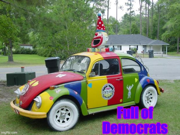 Clown Car | Full of Democrats | image tagged in clown car | made w/ Imgflip meme maker