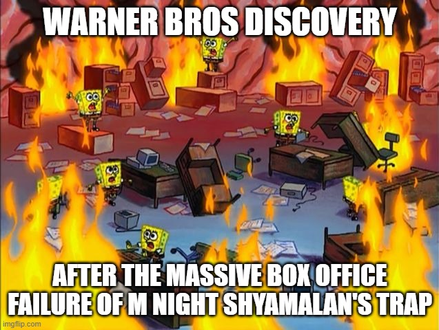 warner bros is gonna lose even more money i'm predicting it right now | WARNER BROS DISCOVERY; AFTER THE MASSIVE BOX OFFICE FAILURE OF M NIGHT SHYAMALAN'S TRAP | image tagged in spongebob fire,warner bros discovery,memes,prediction | made w/ Imgflip meme maker