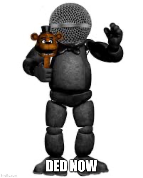 Freddy Fazbear Microphone | DED NOW | image tagged in freddy fazbear microphone | made w/ Imgflip meme maker