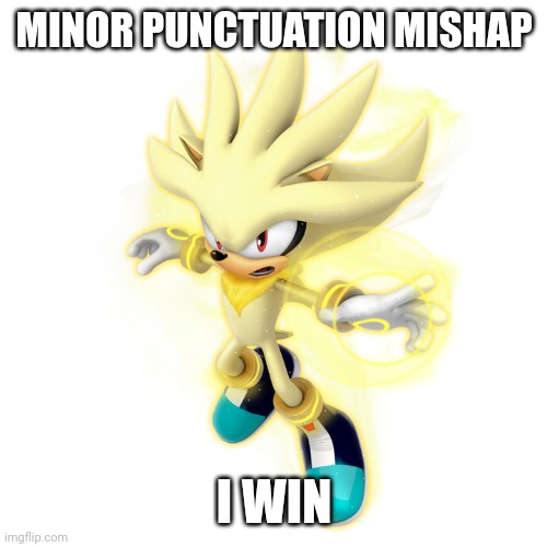 Super Silver | MINOR PUNCTUATION MISHAP I WIN | image tagged in super silver | made w/ Imgflip meme maker