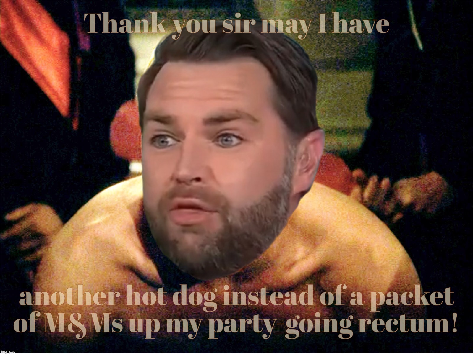 JD Vance, as seen on page 21 of his hit book, "Hillbilly Elegy," image of the book quote in comments | Thank you sir may I have; another hot dog instead of a packet
of M&Ms up my party-going rectum! | image tagged in jd vance,hillbilly elegy,partyin' alabama style,literally how he described it,prefers hot dogs,instead of candy | made w/ Imgflip meme maker