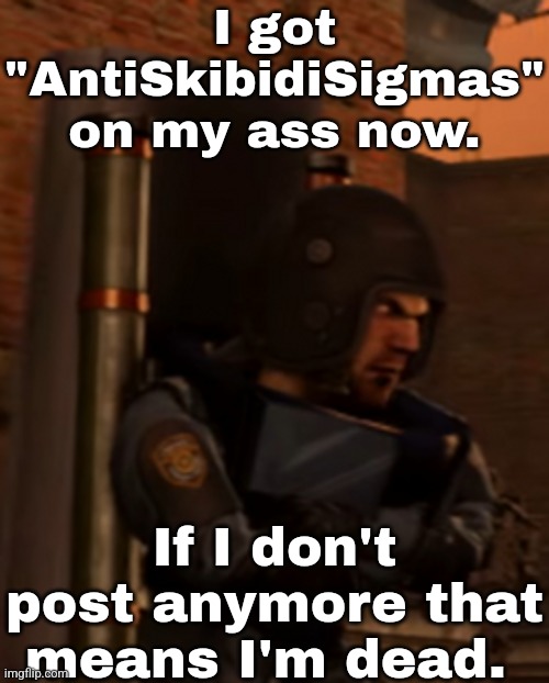 These kids | I got "AntiSkibidiSigmas" on my ass now. If I don't post anymore that means I'm dead. | made w/ Imgflip meme maker