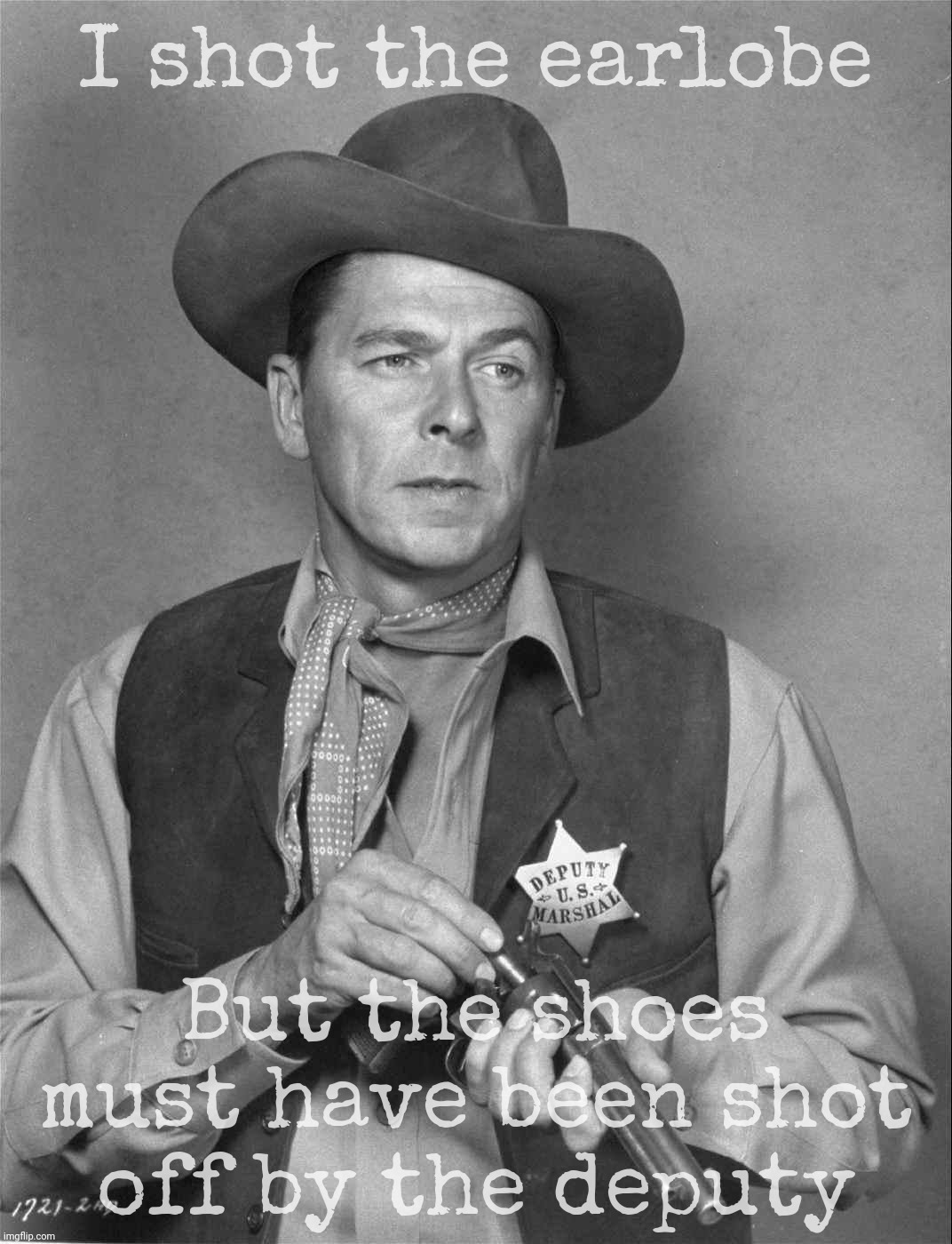 "Ouch, I've been shot in the head. Where's my shoes so I can raise my fist for the camera and who shot them off anyway?" | I shot the earlobe; But the shoes must have been shot off by the deputy | image tagged in reagan sheriff,the earlobe assassin,who shot the shoes,if the shoe fits,put it back on,false flag | made w/ Imgflip meme maker