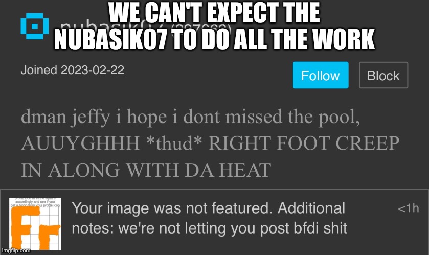 WE CAN'T EXPECT THE NUBASIK07 TO DO ALL THE WORK | made w/ Imgflip meme maker