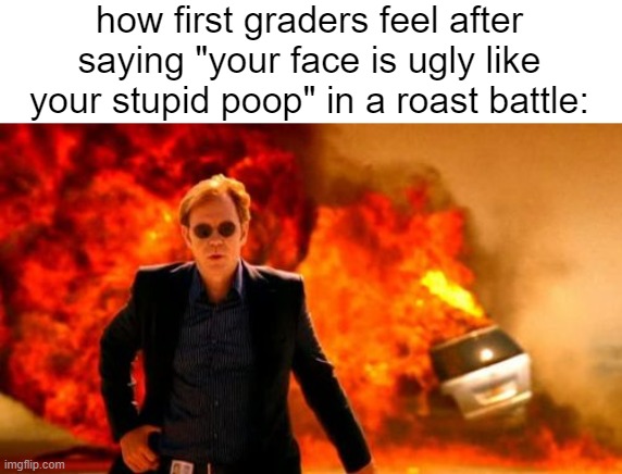 first grader | how first graders feel after saying "your face is ugly like your stupid poop" in a roast battle: | image tagged in memes | made w/ Imgflip meme maker