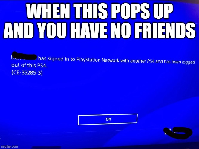 Fear in one image | WHEN THIS POPS UP AND YOU HAVE NO FRIENDS | image tagged in memes,gaming,video games | made w/ Imgflip meme maker