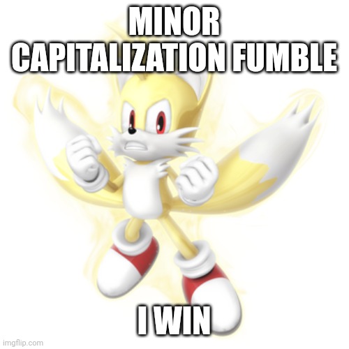 i made a super tails temp to add another to the collection of "minor x mistake i win" | MINOR CAPITALIZATION FUMBLE; I WIN | image tagged in super tails | made w/ Imgflip meme maker